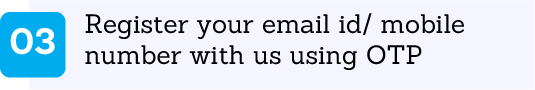 Register your email id/mobile number with us using OTP