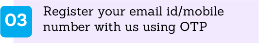 Register your email id/mobile number with us using OTP