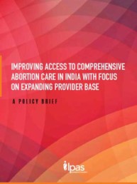 Improving Access to Comprehensive Abortion Care in India with Focus on Expanding Provider Base a Policy Brief, Ipas Development Foundation